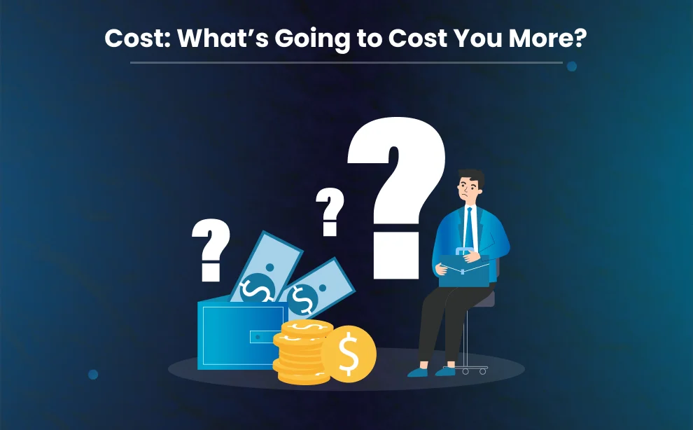 Cost what’s going to cost you more